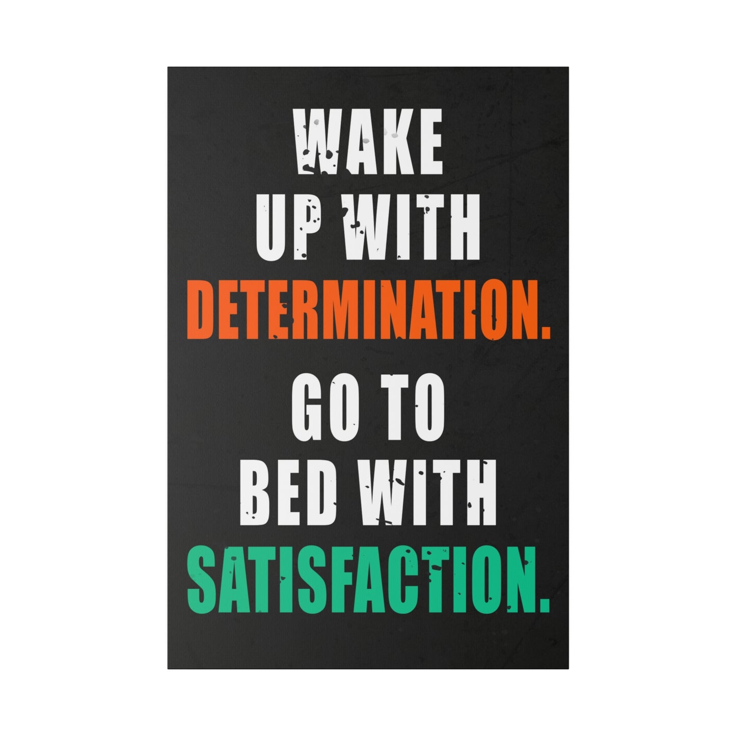 Wake Up With Determination. Go To Bed With Satisfaction. (Matte Canvas, Stretched)