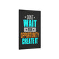 Don't Wait For Opportunity. Create It (Metal Art Sign)