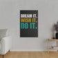 Dream It. Wish It. Do It. (Matte Canvas, Stretched)