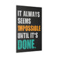 It Always Seems Impossible Until It's Done (Matte Canvas, Stretched)