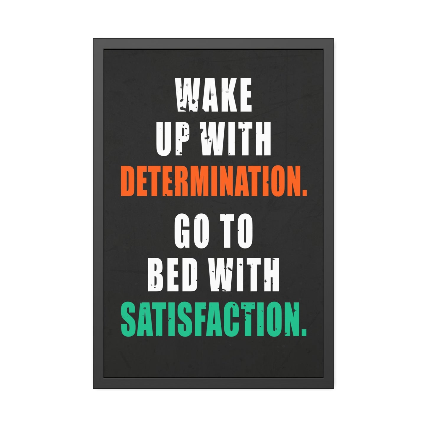 Wake Up With Determination. Go To Bed With Satisfaction. (Framed Paper Posters)