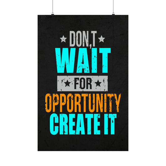 Don't Wait For Opportunity. Create It (Matte Vertical Posters)