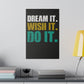 Dream It. Wish It. Do It. (Matte Canvas, Stretched)