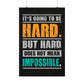 It's going to be hard. But hard does not mean impossible. (Matte Vertical Posters)