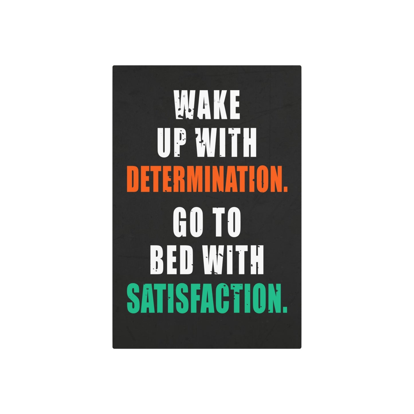 Wake Up With Determination. Go To Bed With Satisfaction. (Metal Art Sign)