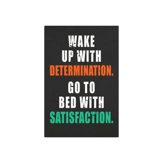 Wake Up With Determination. Go To Bed With Satisfaction. (Metal Art Sign)