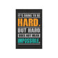 It's Going To Be Hard. But Hard Does Not Mean Impossible (Metal Art Sign)