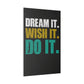 Dream It. Wish It. Do It. (Matte Canvas, Stretched)