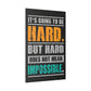 It's Going To Be Hard. But Hard Does Not Mean Impossible (Matte Canvas, Stretched)