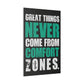 Great Things Never Come From Comfort Zones (Matte Canvas, Stretched)