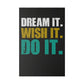 Dream It. Wish It. Do It. (Matte Canvas, Stretched)