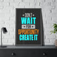 Don't Wait For Opportunity. Create It (Framed Paper Posters)