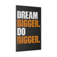 Dream Bigger. Do Bigger. (Matte Canvas, Stretched)