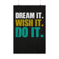 Dream It. Wish It. Do It. (Matte Vertical Posters)