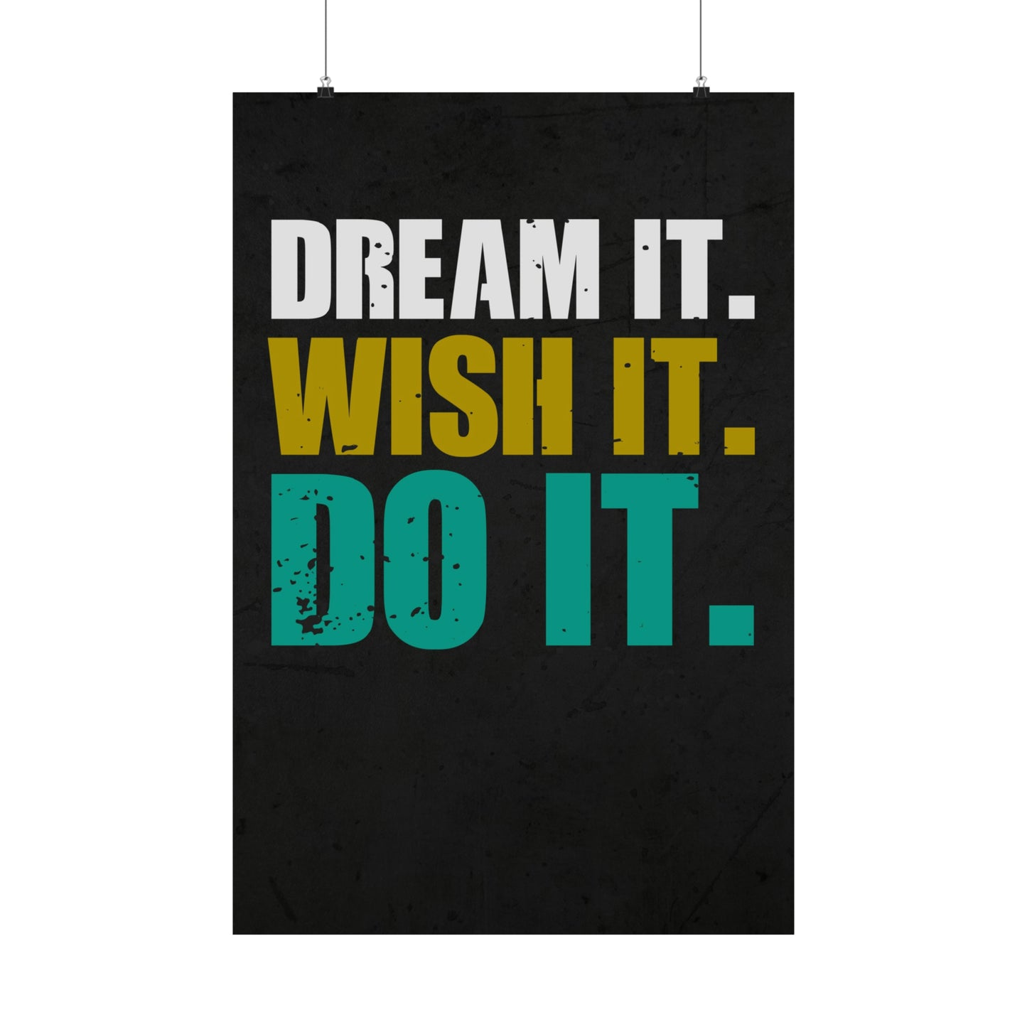 Dream It. Wish It. Do It. (Matte Vertical Posters)