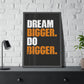 Dream Bigger. Do Bigger. (Framed Paper Posters)