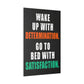 Wake Up With Determination. Go To Bed With Satisfaction. (Matte Canvas, Stretched)