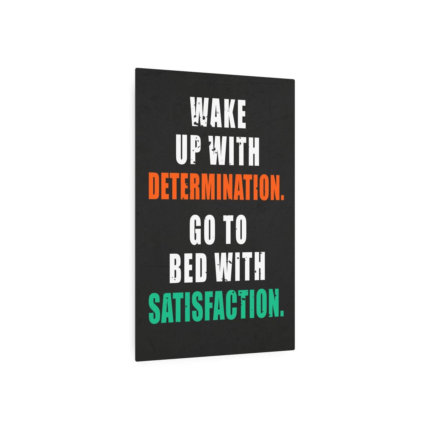 Wake Up With Determination. Go To Bed With Satisfaction. (Metal Art Sign)