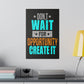 Don't Wait For Opportunity. Create It (Matte Canvas, Stretched)